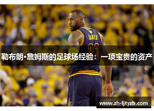 勒布朗·詹姆斯的足球场经验：一项宝贵的资产