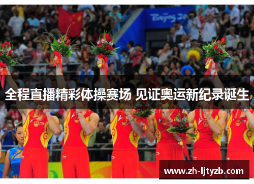 全程直播精彩体操赛场 见证奥运新纪录诞生