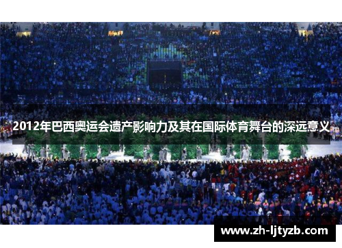 2012年巴西奥运会遗产影响力及其在国际体育舞台的深远意义
