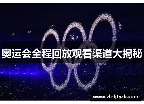 奥运会全程回放观看渠道大揭秘